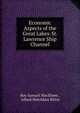 Economic Aspects of the Great Lakes-St. Lawrence Ship Channel, Roy Samuel MacElwee , Alfred Hotchkiss Ritter 