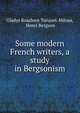 Some modern French writers, a study in Bergsonism, Gladys Rosaleen Turquet-Milnes, Henri Bergson 