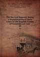 The Revised Reports: Being a Republication of Such Cases in the English Courts of Common Law and .. 10, Oliver Augustus Saunders, Robert Campbell, Arthur Beresford Cane, Joseph Gerald Pease, William Bowstead, Frederick Pollock, Great Britain Courts 