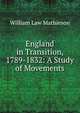 England in Transition, 1789-1832: A Study of Movements, William Law Mathieson 
