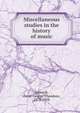 Miscellaneous studies in the history of music, Sonneck, Oscar George Theodore, 1873-1928 