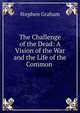 The Challenge of the Dead: A Vision of the War and the Life of the Common ., Graham, Stephen 