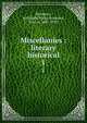 Miscellanies : literary & historical, Rosebery, Archibald Philip Primrose, Earl of, 1847-1929 