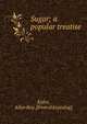 Sugar; a popular treatise, Kahn, Allen Ray. [from old catalog] 