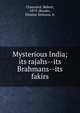 Mysterious India; its rajahs--its Brahmans--its fakirs, Chauvelot, Robert, 1879-,Brooks, Eleanor Stimson, tr 