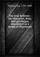 The true believer : his character, duty, and privileges, elucidated in a series of discourses, Mahan, Asa, 1799-1889 