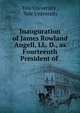 Inauguration of James Rowland Angell, LL. D., as Fourteenth President of ., Yale University , Yale University 
