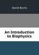 An Introduction to Biophysics, David Burns 