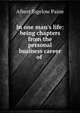 In one man's life: being chapters from the personal & business career of ., Albert Bigelow Paine 