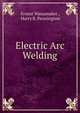Electric Arc Welding, Ernest Wanamaker , Harry R. Pennington 