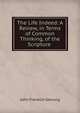 The Life Indeed: A Review, in Terms of Common Thinking, of the Scripture ., Genung John Franklin 