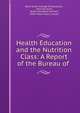 Health Education and the Nutrition Class: A Report of the Bureau of ., Bank Street College of Education, Jean Lee Hunt, Buford Jennette Johnson, Edith Helen Maas Lincoln 
