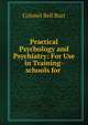 Practical Psychology and Psychiatry: For Use in Training-schools for ., Colonel Bell Burr 