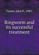 Ringworm and its successful treatment, Turner, John P., 1885- 