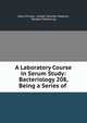A Laboratory Course in Serum Study: Bacteriology 208, Being a Series of ., Hans Zinsser, Joseph Gardner Hopkins, Reuben Ottenburg 