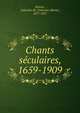 Chants s?culaires, 1659-1909, Breton, Valentin-M. (Valentin-Marie), 1877-1957 