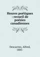 Heures poetiques : recueil de poesies canadiennes, Descarries, Alfred, 1885- 