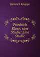 Friedrich Klose; eine Studie: Eine Studie, Heinrich Knappe 