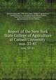 Report of the New York State College of Agriculture at Cornell University .. nos. 33-41, Cornell University , New York State College of Agriculture , Cornell University Agricultural Experiment Station, New York State College of Agriculture , Agricultural Experiment Station 