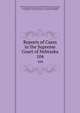 Reports of Cases in the Supreme Court of Nebraska. 104, Nebraska Supreme Court, James Mills Woolworth, Lorenzo Crounse, Guy Ashton Brown, Walter Albert Leese, David Allen Campbell, Lee Herdmen , Henry Clay Lindsay , Henry Paxon Stoddart 