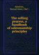 The selling process, a handbook of salesmanship principles, Hawkins, Norval Abiel, 1867- 