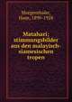 Matahari; stimmungsbilder aus den malayisch-siamesischen tropen, Morgenthaler, Hans, 1890-1928 