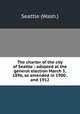 The charter of the city of Seattle : adopted at the general election March 3, 1896, as amended in 1900 . and 1912, Seattle (Wash.) 