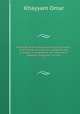 Rub?iy?t of Omar Khayy am: English, French, and German translations comparatively arranged in accordance with the text of Edward Fitzgerald's version, Khayyam Omar 