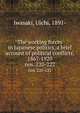 The working forces in Japanese politics, a brief account of political conflicts, 1867-1920. nos. 220-222, Iwasaki, Uichi, 1891- 