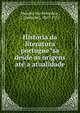 Histo?ria da literatura portugue?sa desde as origens ate? a atualidade, Mendes dos Reme?dios, J. (Joaquim), 1867-1932 