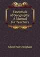 Essentials of Geography: A Manual for Teachers, Albert Perry Brigham 