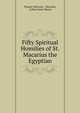 Fifty Spiritual Homilies of St. Macarius the Egyptian, Pseudo-Macarius , Macarius, Arthur James Mason 