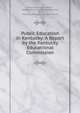 Public Education in Kentucky: A Report by the Kentucky Educational Commission, General Education Board, General Education Board (New York, N.Y.), Kentucky Educational Commission 
