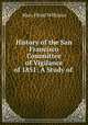 History of the San Francisco Committee of Vigilance of 1851: A Study of ., Mary Floyd Williams 