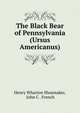 The Black Bear of Pennsylvania (Ursus Americanus), Henry Wharton Shoemaker, John C . French 