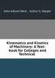 Kinematics and Kinetics of Machinery: A Text-book for Colleges and Technical ., John Adlum Dent , Arthur C. Harper 