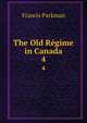 The Old Rgime in Canada. 4, Francis Parkman 