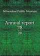 Annual report. 28, Milwaukee Public Museum 
