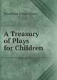 A Treasury of Plays for Children, Moses, Montrose Jonas, 1878-1934 