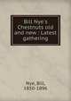 Bill Nye's Chestnuts old and new : Latest gathering, Nye, Bill, 1850-1896 