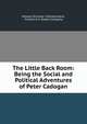 The Little Back Room: Being the Social and Political Adventures of Peter Cadogan, Edward Schuyler Chamberlayne, Frederick A. Stokes Company 