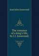 The romance of a king's life, by J.J. Jusserand;, Jusserand, J. J. 