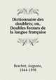Dictionnaire des doublets; ou, Doubles formes de la langue francaise, Brachet, Auguste, 1844-1898 