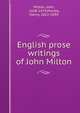 English prose writings of John Milton, Milton, John, 1608-1674,Morley, Henry, 1822-1894 