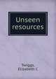 Unseen resources, Elizabeth C. Twiggs 