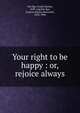 Your right to be happy : or, rejoice always, Van Eps, Frank Stanley, 1859- org,Van Eps, Frances Marion Bosworth, 1858-1904 