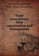 Trade associations; their organization and management, Naylor, Emmett Hay, 1885- [from old catalog] 
