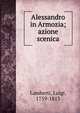 Alessandro in Armozia; azione scenica, Lamberti, Luigi, 1759-1813 