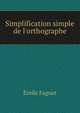 Simplification simple de l'orthographe, Emile Faguet 