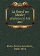 La fine d'un ideale; dramma in tre atti, Butti, Enrico Annibale, 1868-1912 